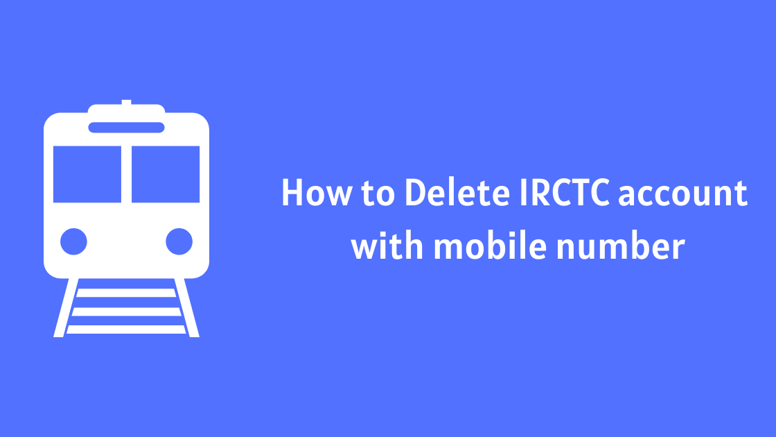 How to Delete IRCTC account with mobile number