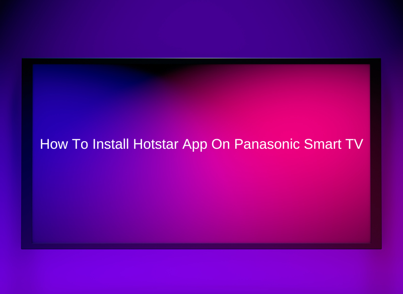 How To Install Hotstar on Panasonic Smart TV